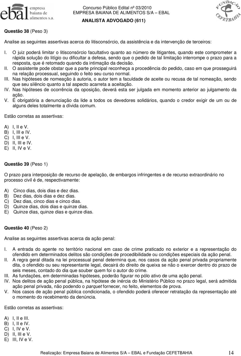 interrompe o prazo para a resposta, que é retomado quando da intimação da decisão. II.