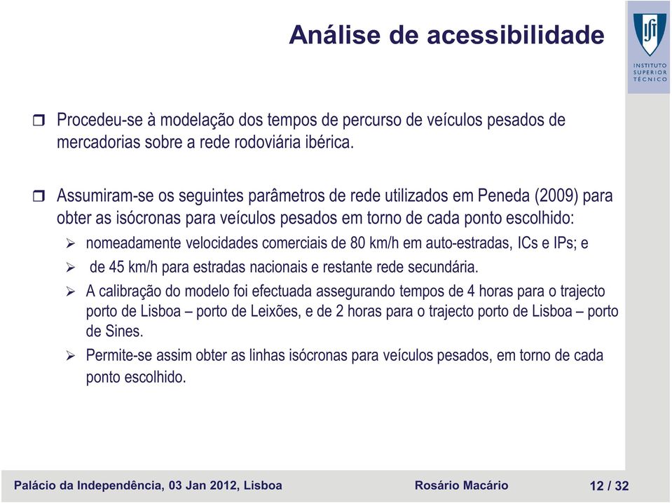 km/h em auto-estradas, ICs e IPs; e de 45 km/h para estradas nacionais e restante rede secundária.