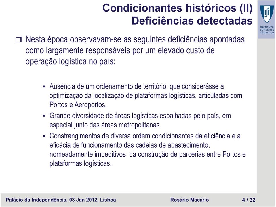 Grande diversidade de áreas logísticas espalhadas pelo país, em especial junto das áreas metropolitanas Constrangimentos de diversa ordem condicionantes da eficiência e a eficácia de