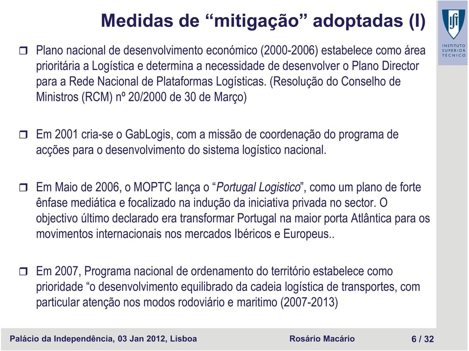 (Resolução do Conselho de Ministros (RCM) nº 20/2000 de 30 de Março) Em 2001 cria-se o GabLogis, com a missão de coordenação do programa de acções para o desenvolvimento do sistema logístico nacional.