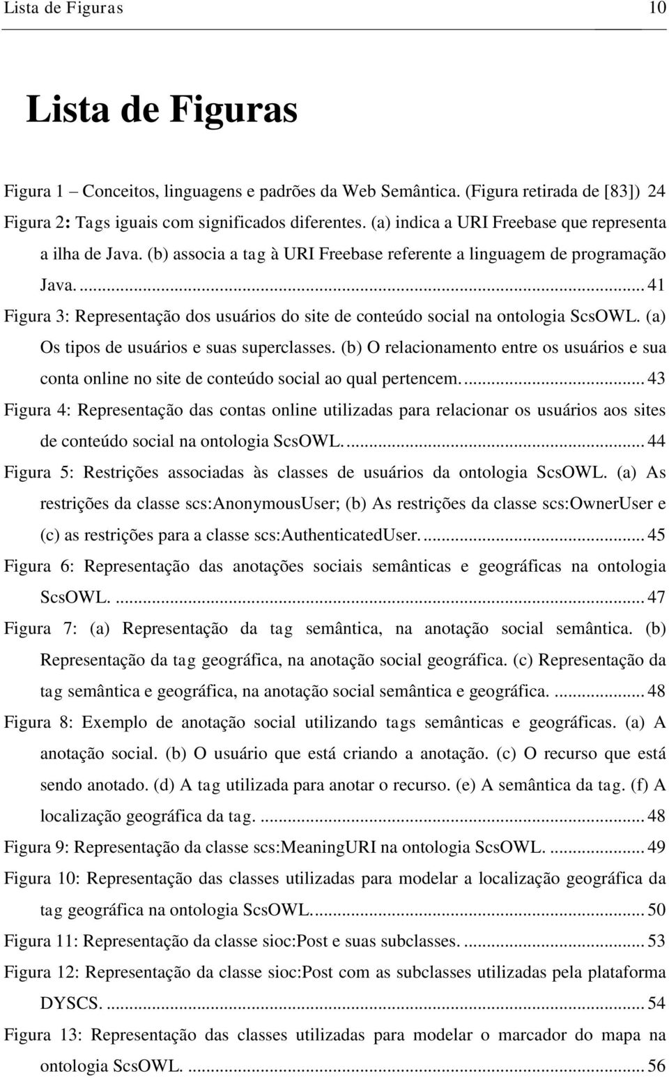 ... 41 Figura 3: Representação dos usuários do site de conteúdo social na ontologia ScsOWL. (a) Os tipos de usuários e suas superclasses.