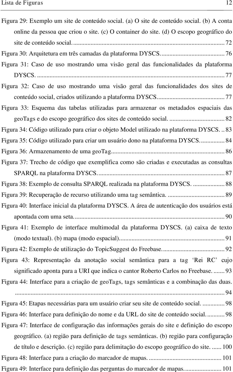 ... 76 Figura 31: Caso de uso mostrando uma visão geral das funcionalidades da plataforma DYSCS.