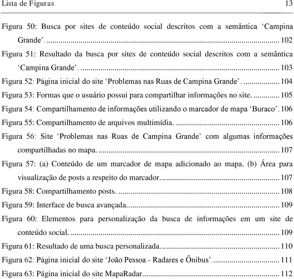 ... 104 Figura 53: Formas que o usuário possui para compartilhar informações no site.... 105 Figura 54: Compartilhamento de informações utilizando o marcador de mapa Buraco.