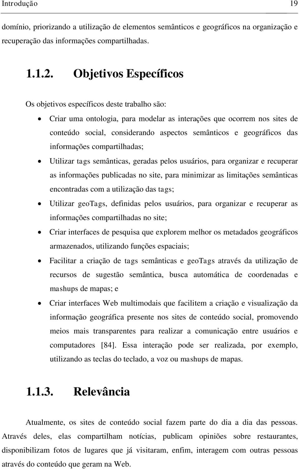 geográficos das informações compartilhadas; Utilizar tags semânticas, geradas pelos usuários, para organizar e recuperar as informações publicadas no site, para minimizar as limitações semânticas