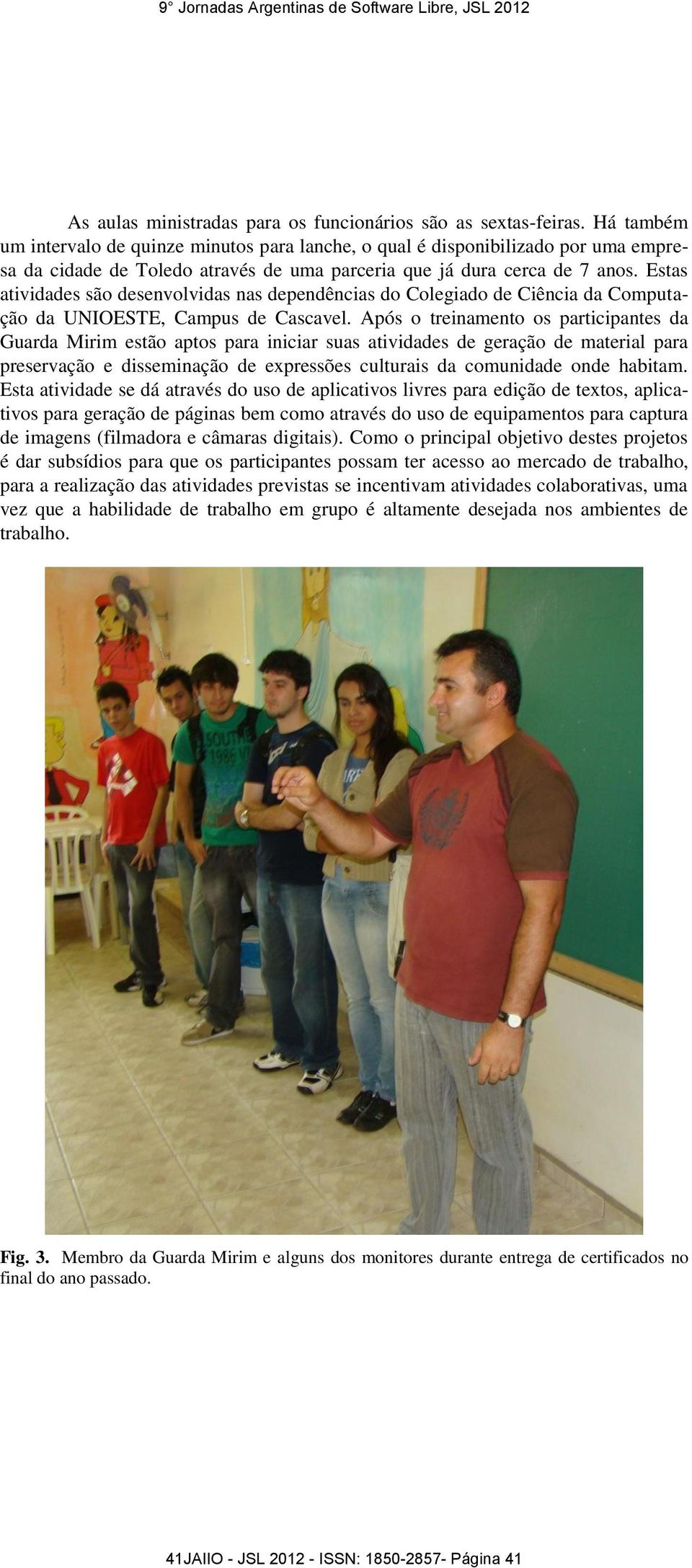 Estas atividades são desenvolvidas nas dependências do Colegiado de Ciência da Computação da UNIOESTE, Campus de Cascavel.