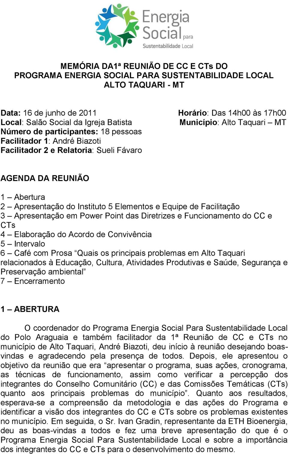 Elementos e Equipe de Facilitação 3 Apresentação em Power Point das Diretrizes e Funcionamento do CC e CTs 4 Elaboração do Acordo de Convivência 5 Intervalo 6 Café com Prosa Quais os principais