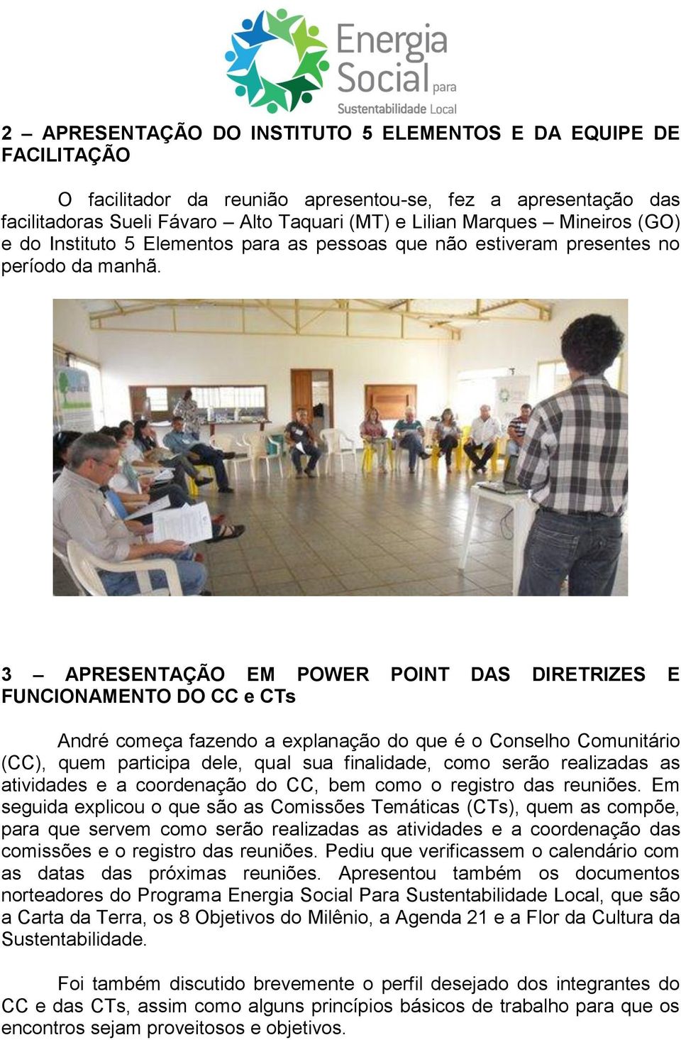 3 APRESENTAÇÃO EM POWER POINT DAS DIRETRIZES E FUNCIONAMENTO DO CC e CTs André começa fazendo a explanação do que é o Conselho Comunitário (CC), quem participa dele, qual sua finalidade, como serão