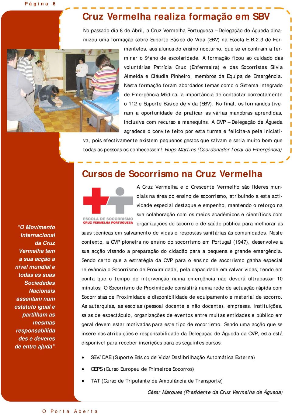 A formação ficou ao cuidado das voluntárias Patrícia Cruz (Enfermeira) e das Socorristas Sílvia Almeida e Cláudia Pinheiro, membros da Equipa de Emergência.