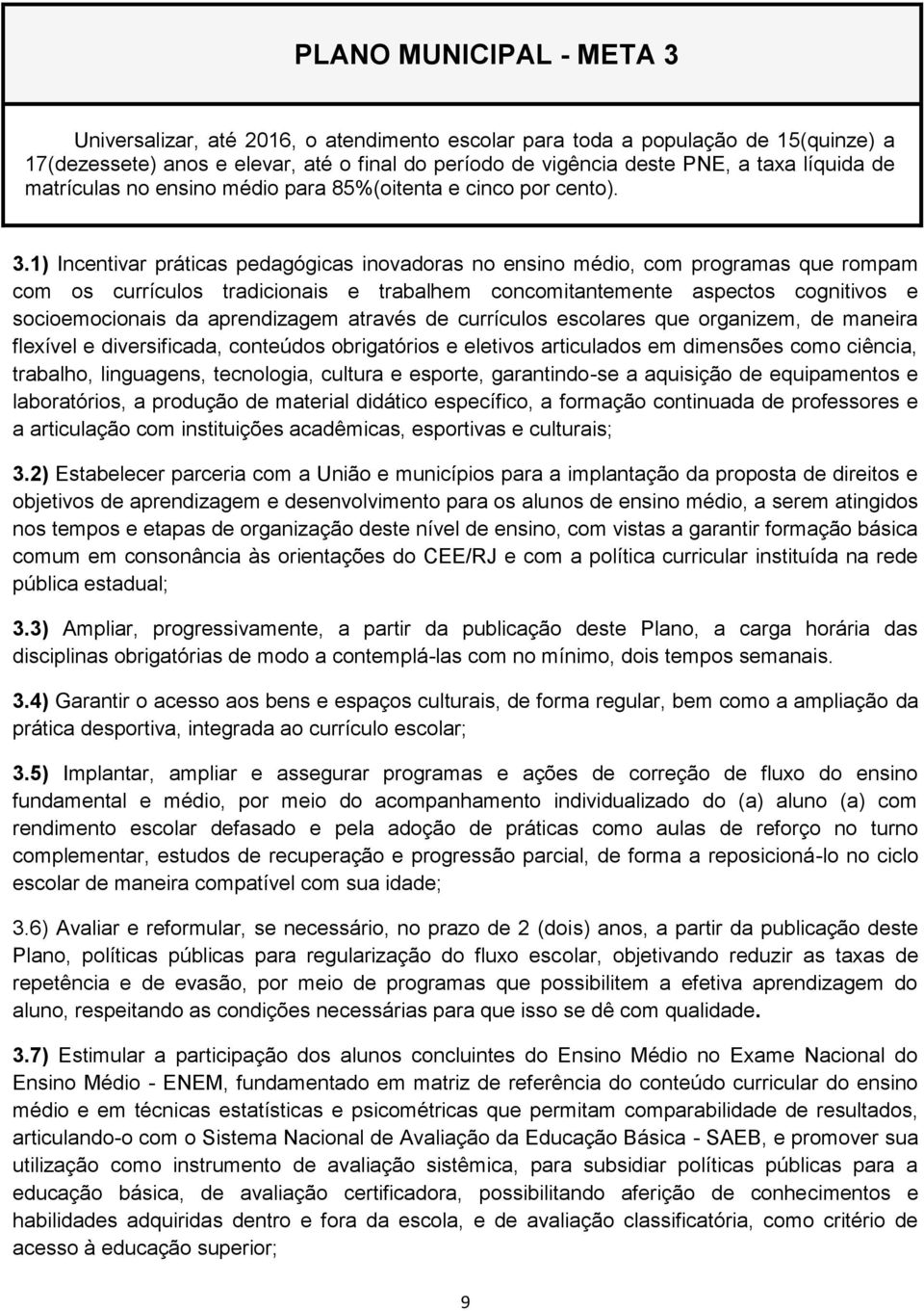 1) Incentivar práticas pedagógicas inovadoras no ensino médio, com programas que rompam com os currículos tradicionais e trabalhem concomitantemente aspectos cognitivos e socioemocionais da