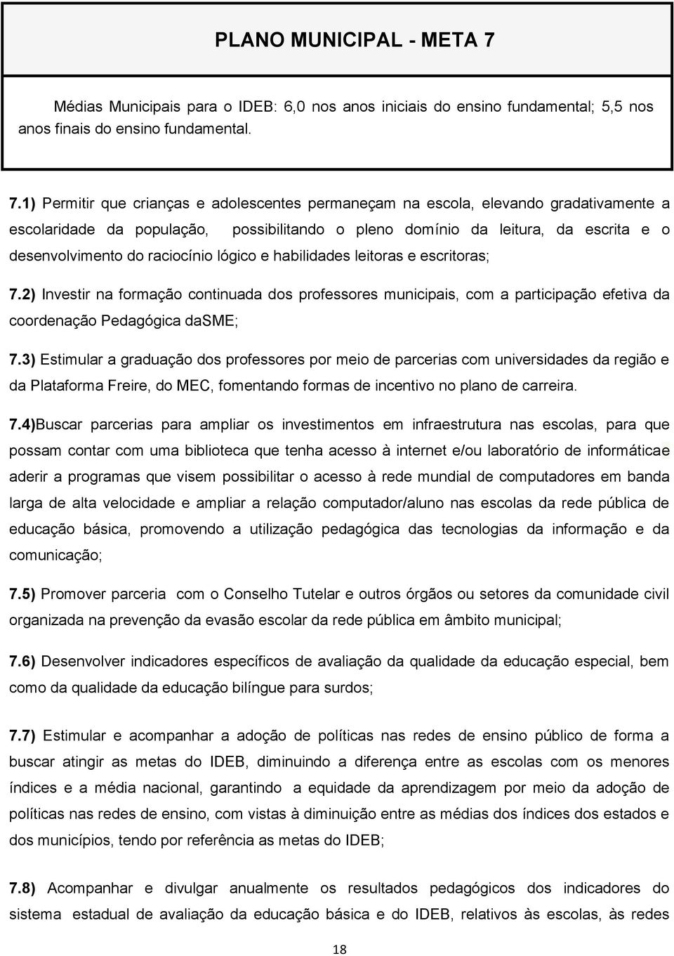 1) Permitir que crianças e adolescentes permaneçam na escola, elevando gradativamente a escolaridade da população, possibilitando o pleno domínio da leitura, da escrita e o desenvolvimento do