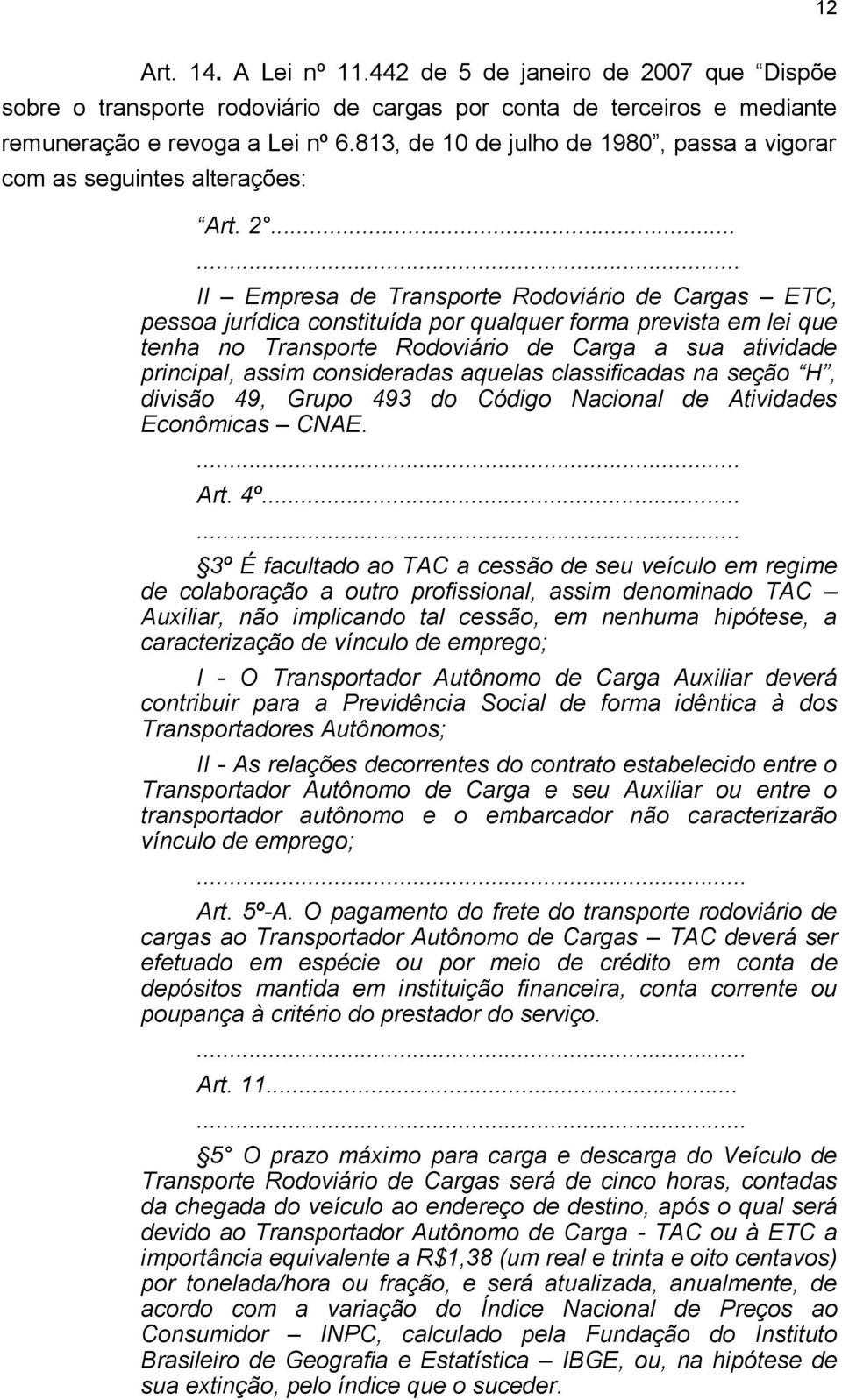..... II Empresa de Transporte Rodoviário de Cargas ETC, pessoa jurídica constituída por qualquer forma prevista em lei que tenha no Transporte Rodoviário de Carga a sua atividade principal, assim