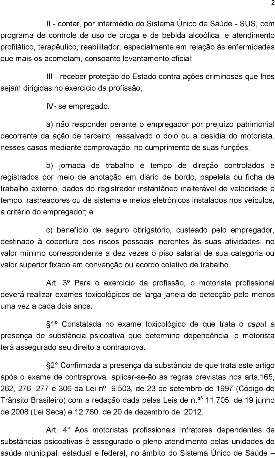 empregado: a) não responder perante o empregador por prejuízo patrimonial decorrente da ação de terceiro, ressalvado o dolo ou a desídia do motorista, nesses casos mediante comprovação, no