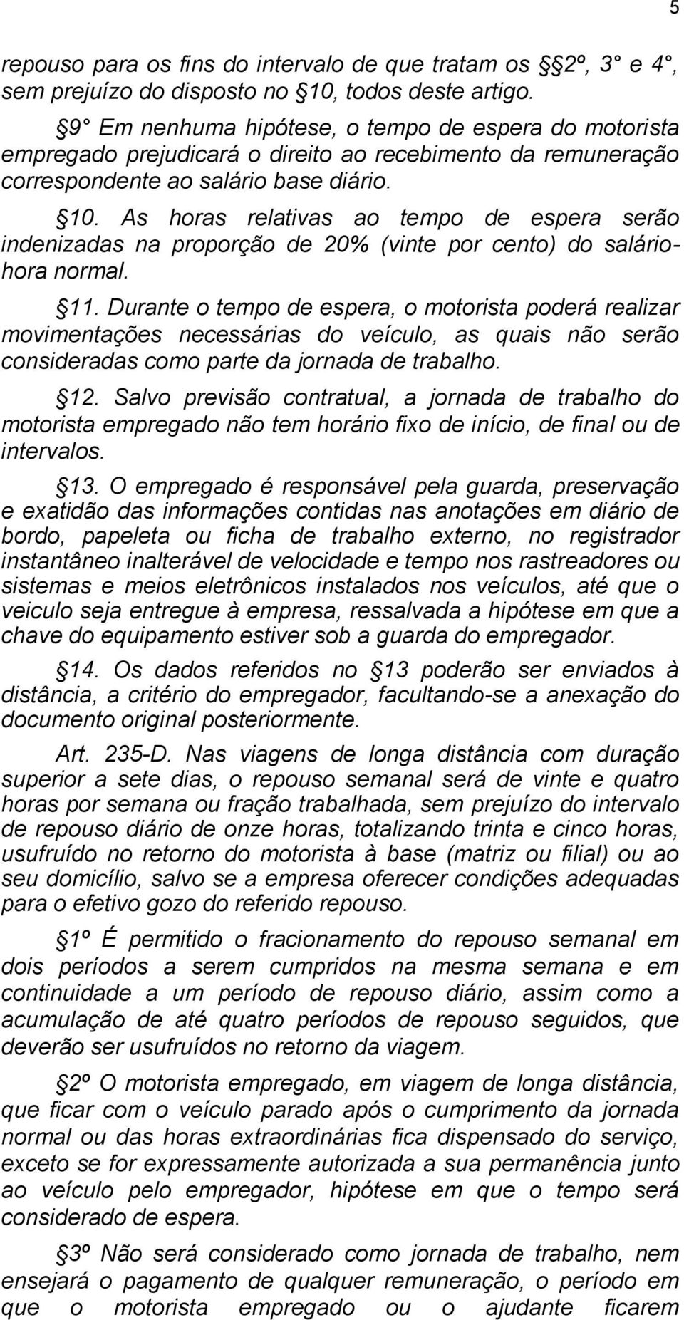 As horas relativas ao tempo de espera serão indenizadas na proporção de 20% (vinte por cento) do saláriohora normal. 11.