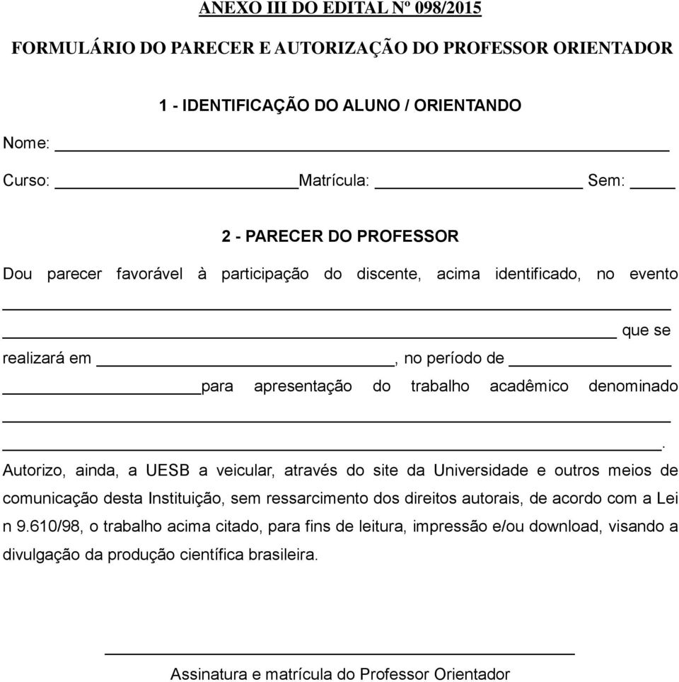 Autorizo, ainda, a UESB a veicular, através do site da Universidade e outros meios de comunicação desta Instituição, sem ressarcimento dos direitos autorais, de acordo com a Lei n