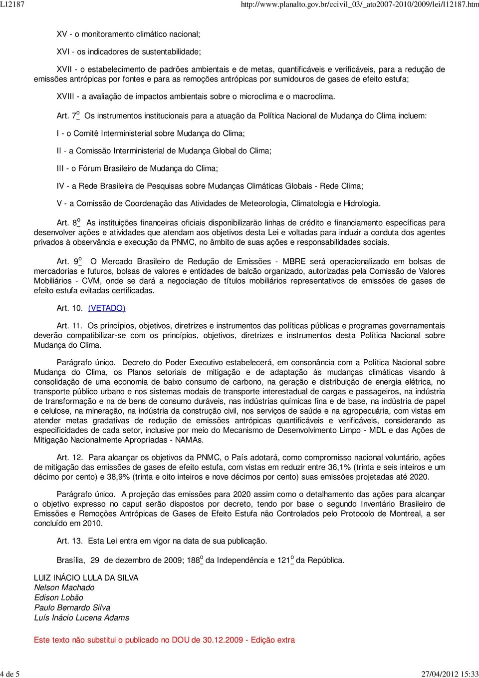 7 o Os instrumentos institucionais para a atuação da Política Nacional de Mudança do Clima incluem: I - o Comitê Interministerial sobre Mudança do Clima; II - a Comissão Interministerial de Mudança