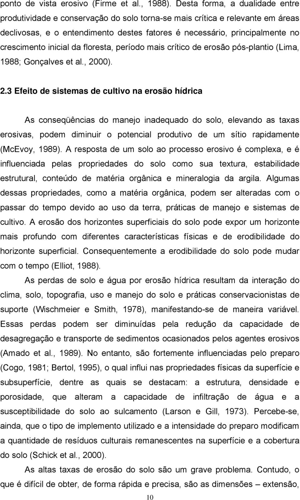 inicial da floresta, período mais crítico de erosão pós-plantio (Lima, 1988; Gonçalves et al., 20