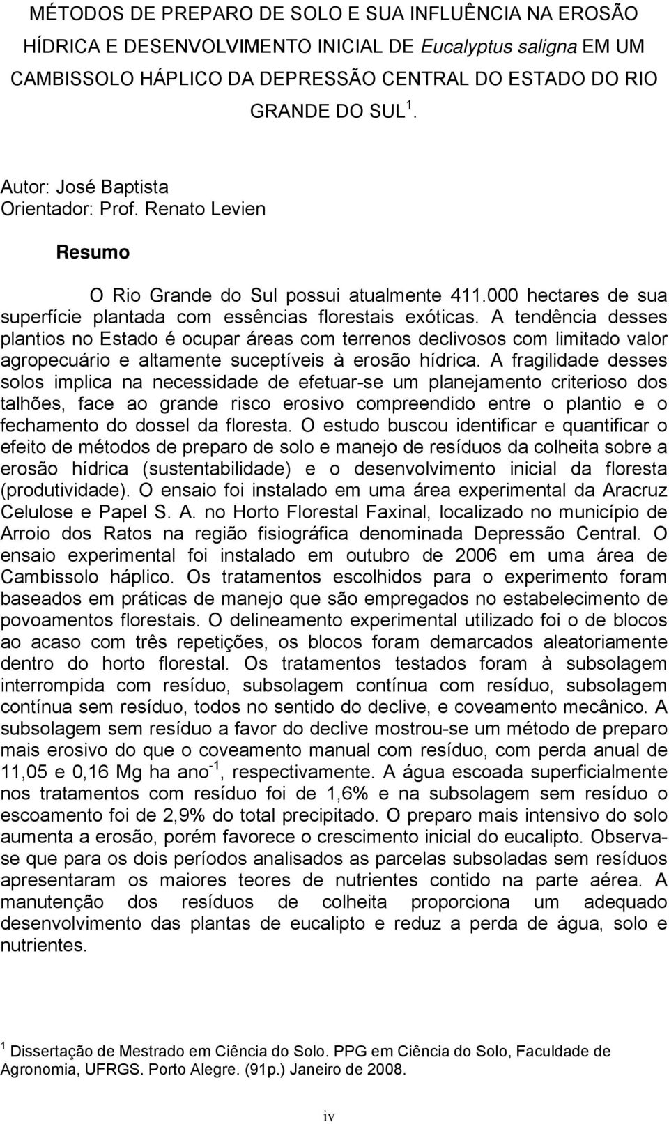 A tendência desses plantios no Estado é ocupar áreas com terrenos declivosos com limitado valor agropecuário e altamente suceptíveis à erosão hídrica.