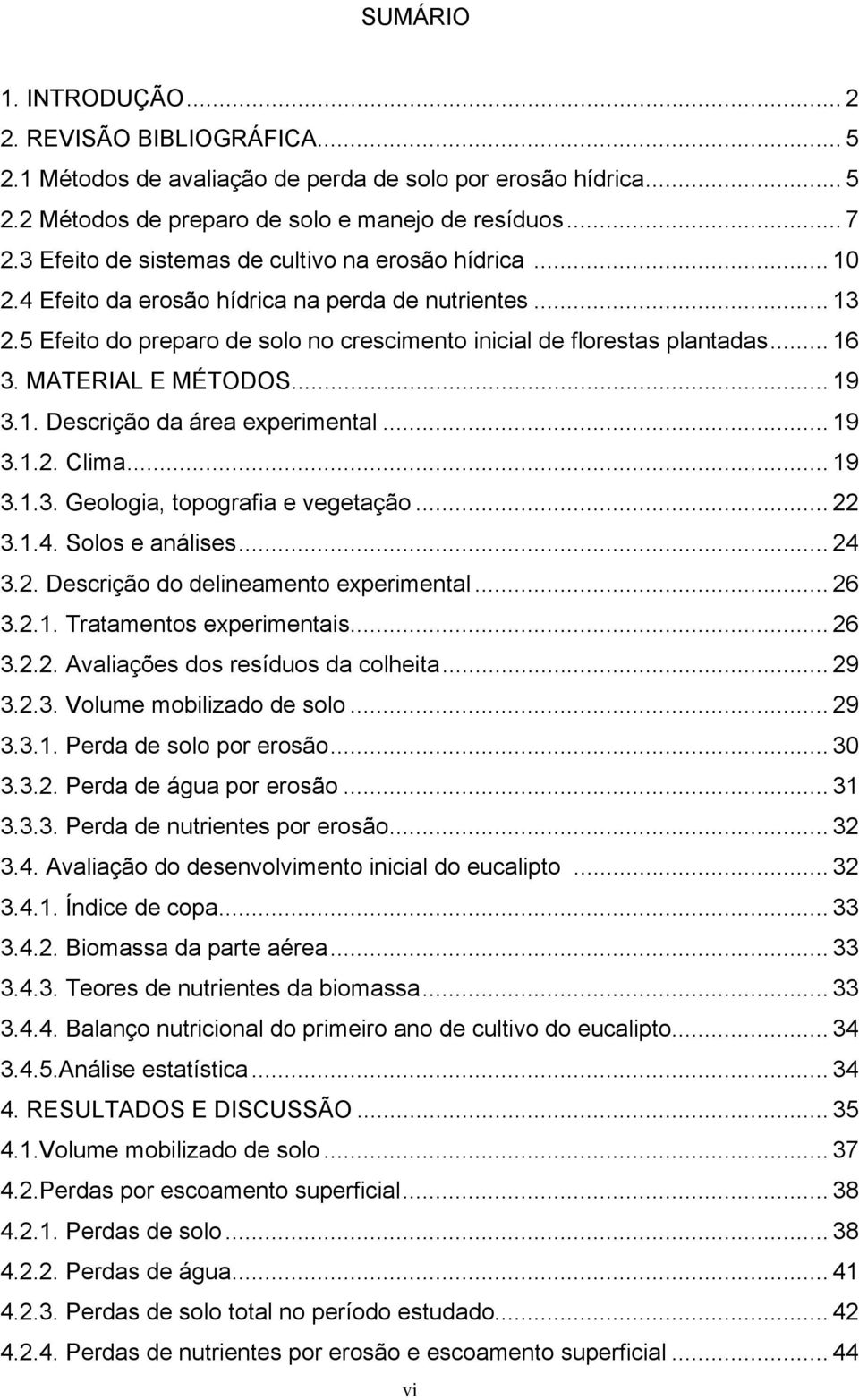 MATERIAL E MÉTODOS... 19 3.1. Descrição da área experimental... 19 3.1.2. Clima... 19 3.1.3. Geologia, topografia e vegetação... 22 3.1.4. Solos e análises... 24 3.2. Descrição do delineamento experimental.