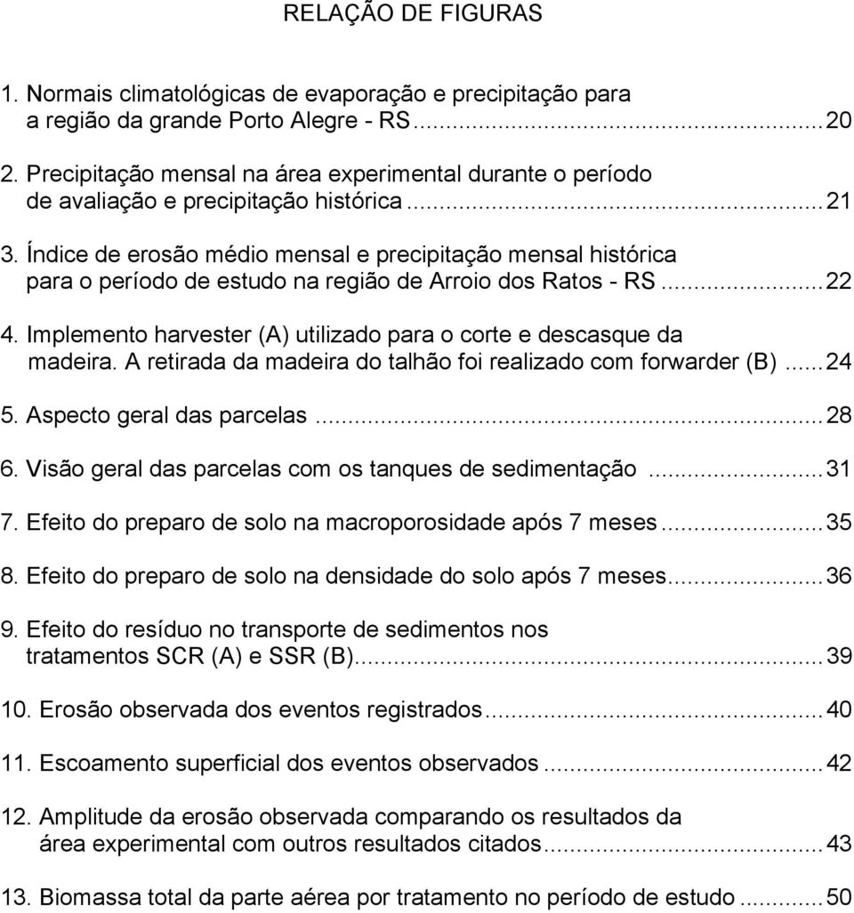 Índice de erosão médio mensal e precipitação mensal histórica para o período de estudo na região de Arroio dos Ratos - RS...22 4.