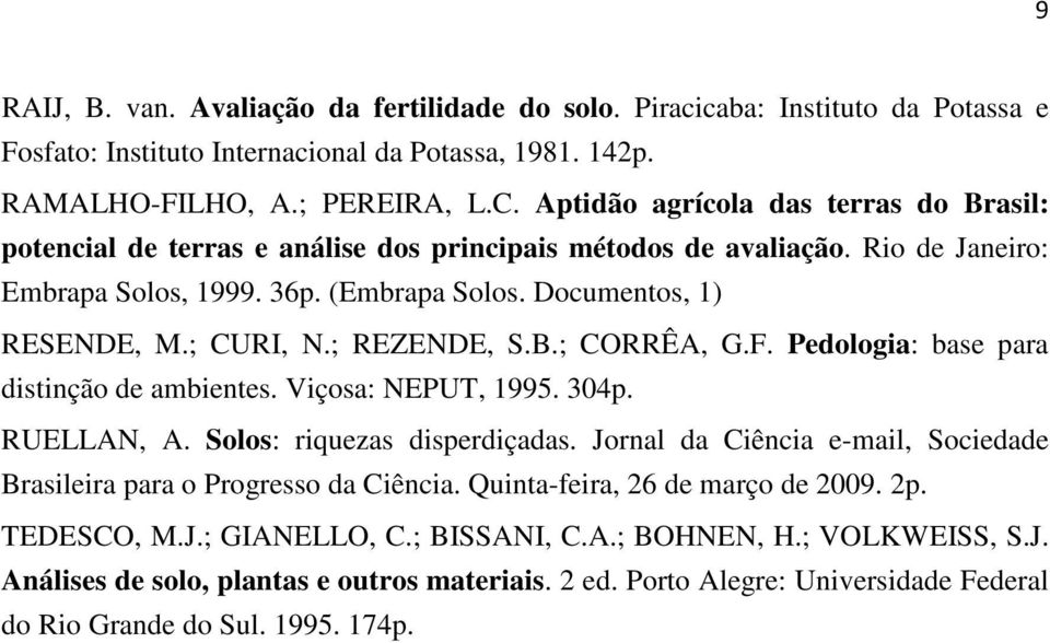 ; REZENDE, S.B.; CORRÊA, G.F. Pedologia: base para distinção de ambientes. Viçosa: NEPUT, 1995. 304p. RUELLAN, A. Solos: riquezas disperdiçadas.