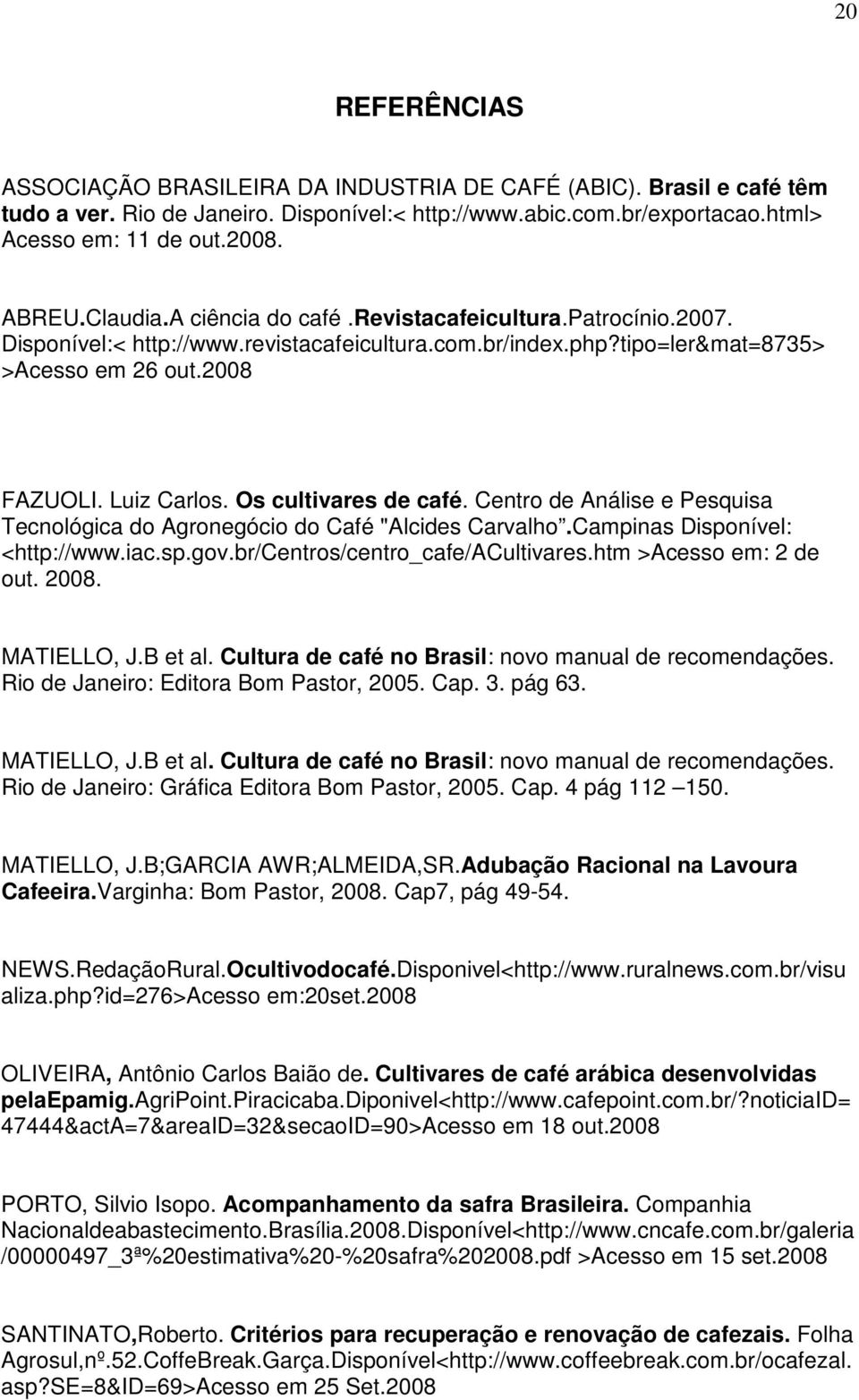 Os cultivares de café. Centro de Análise e Pesquisa Tecnológica do Agronegócio do Café "Alcides Carvalho.Campinas Disponível: <http://www.iac.sp.gov.br/centros/centro_cafe/acultivares.