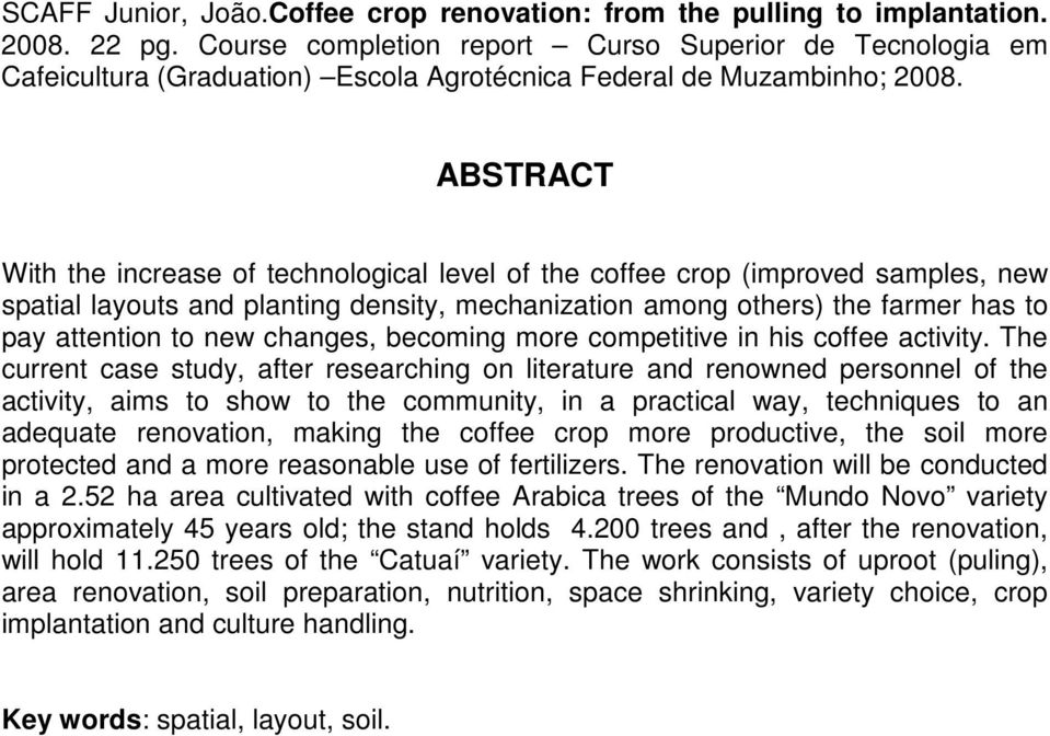 ABSTRACT With the increase of technological level of the coffee crop (improved samples, new spatial layouts and planting density, mechanization among others) the farmer has to pay attention to new