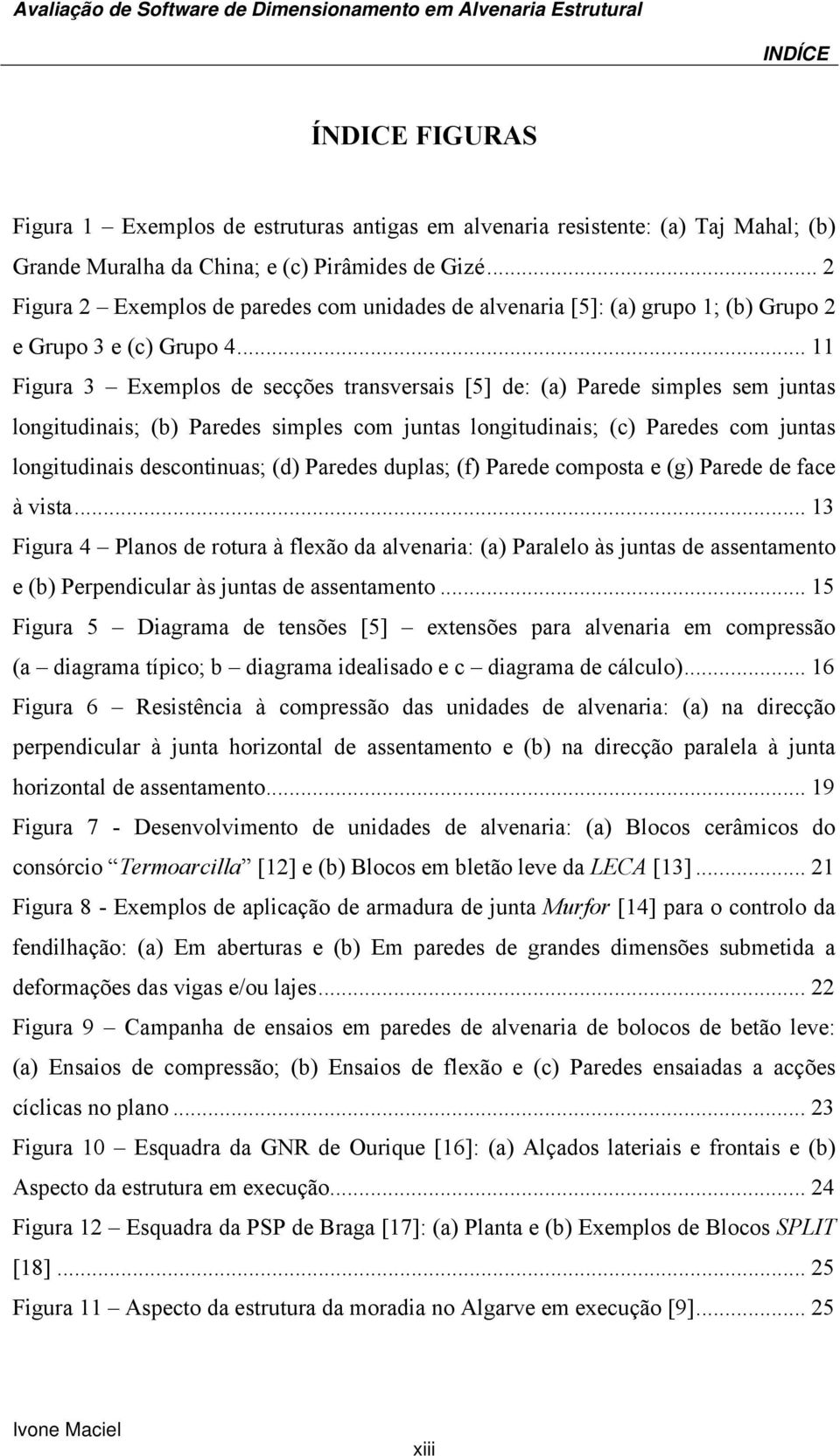 .. 11 Figura 3 Exemplos de secções transversais [5] de: (a) Parede simples sem juntas longitudinais; (b) Paredes simples com juntas longitudinais; (c) Paredes com juntas longitudinais descontinuas;