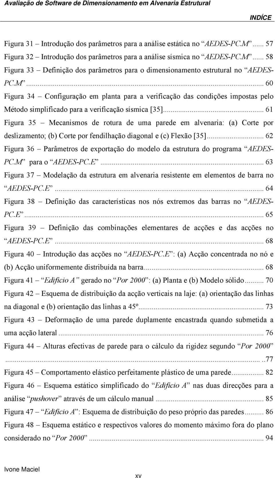 .. 61 Figura 35 Mecanismos de rotura de uma parede em alvenaria: (a) Corte por deslizamento; (b) Corte por fendilhação diagonal e (c) Flexão [35].