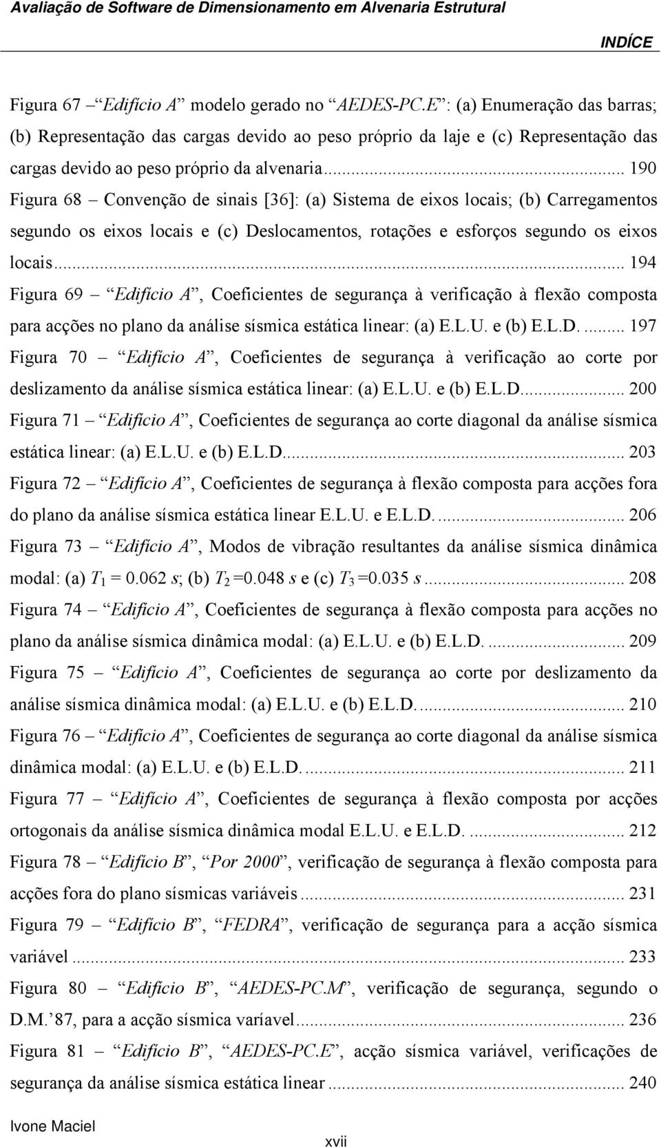 .. 190 Figura 68 Convenção de sinais [36]: (a) Sistema de eixos locais; (b) Carregamentos segundo os eixos locais e (c) Deslocamentos, rotações e esforços segundo os eixos locais.