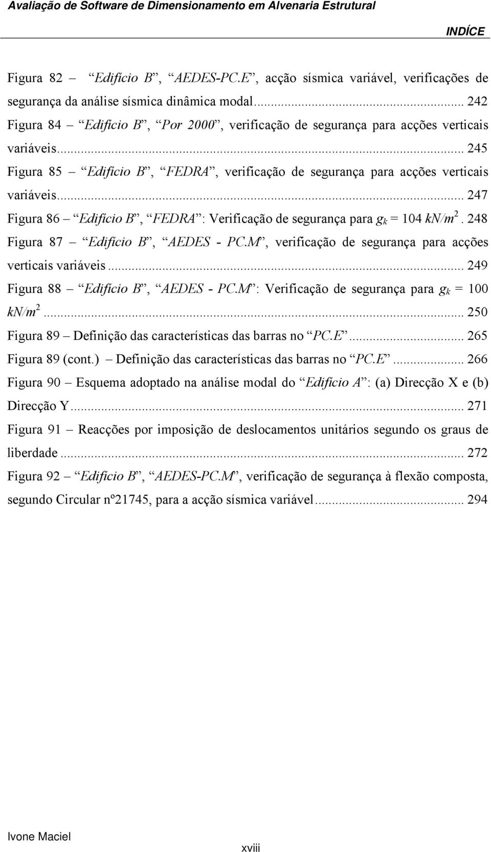 .. 247 Figura 86 Edifício B, FEDRA : Verificação de segurança para g k = 104 kn/m 2. 248 Figura 87 Edifício B, AEDES - PC.M, verificação de segurança para acções verticais variáveis.