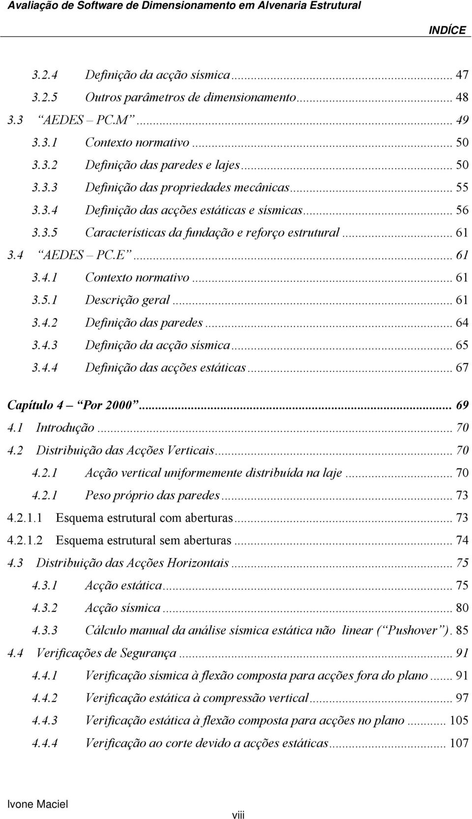 .. 61 3.4.2 Definição das paredes... 64 3.4.3 Definição da acção sísmica... 65 3.4.4 Definição das acções estáticas... 67 Capítulo 4 Por 2000... 69 4.1 Introdução... 70 4.