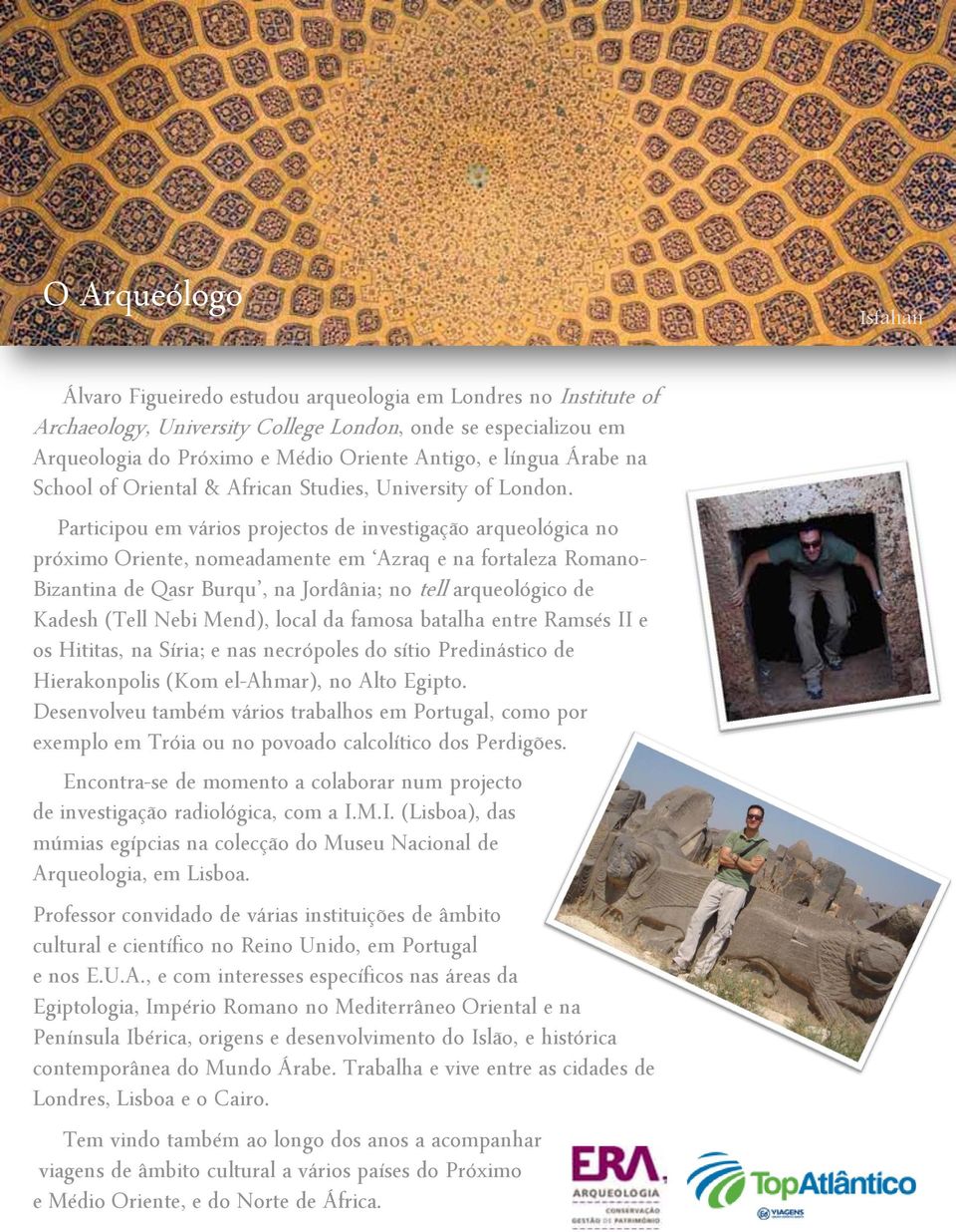 Participou em vários projectos de investigação arqueológica no próximo Oriente, nomeadamente em Azraq e na fortaleza Romano- Bizantina de Qasr Burqu, na Jordânia; no tell arqueológico de Kadesh (Tell