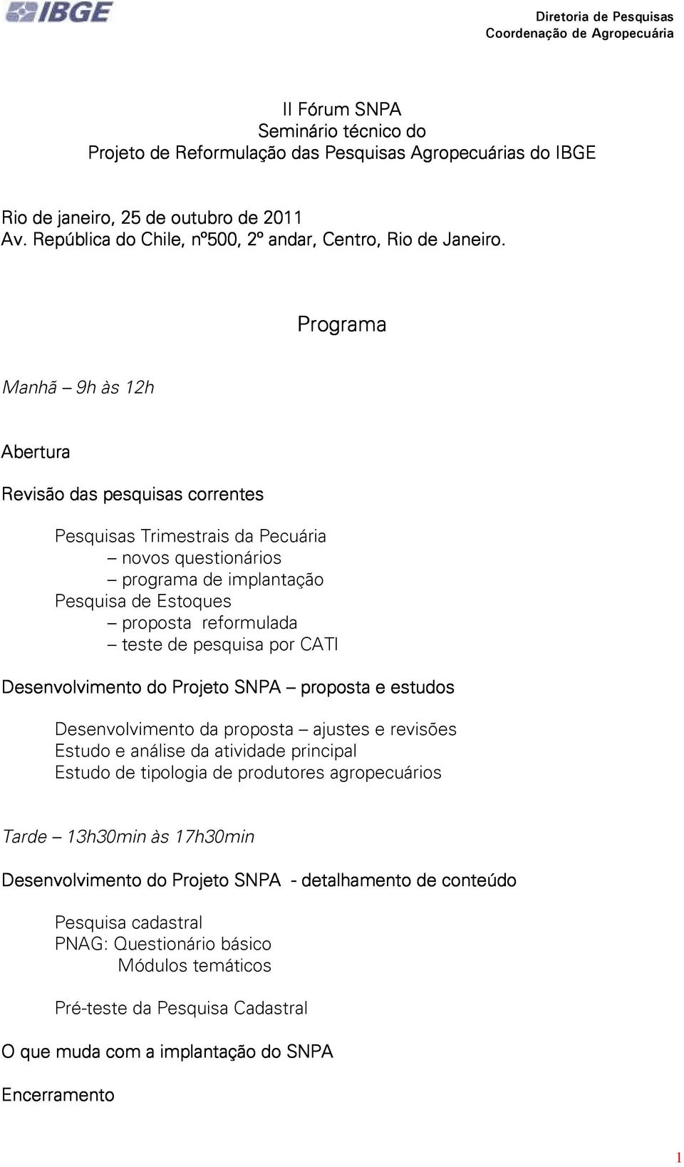 pesquisa por CATI Desenvolvimento do Projeto SNPA proposta e estudos Desenvolvimento da proposta ajustes e revisões Estudo e análise da atividade principal Estudo de tipologia de produtores