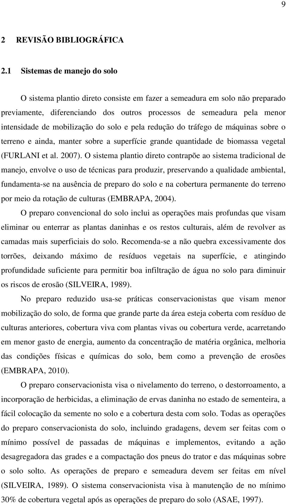 mobilização do solo e pela redução do tráfego de máquinas sobre o terreno e ainda, manter sobre a superfície grande quantidade de biomassa vegetal (FURLANI et al. 2007).