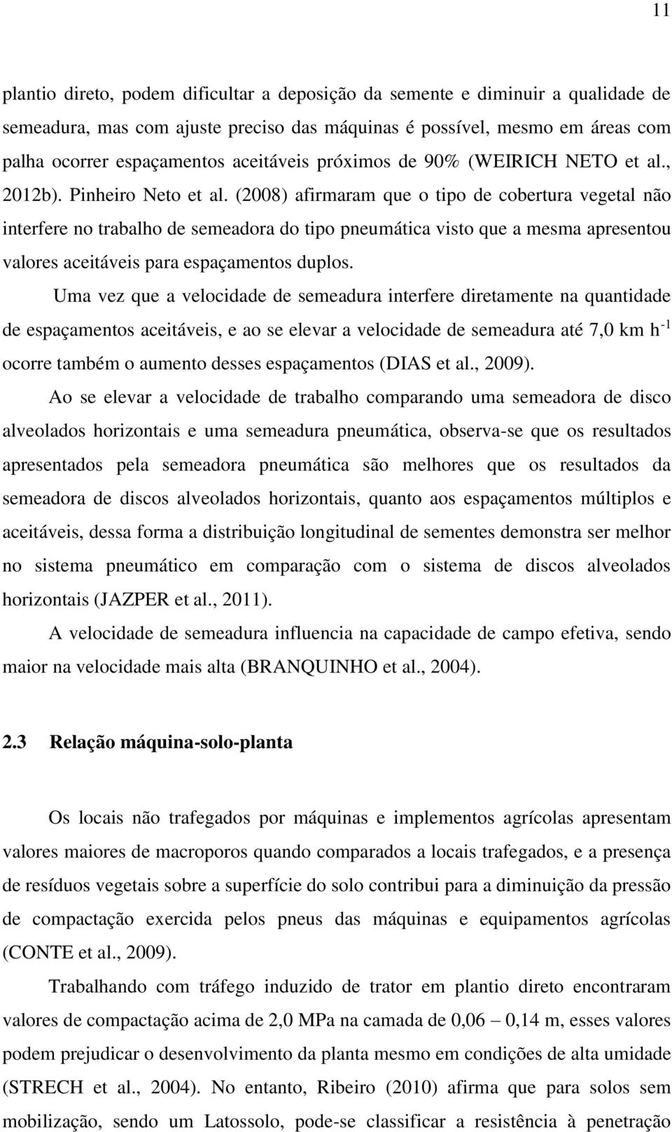 (2008) afirmaram que o tipo de cobertura vegetal não interfere no trabalho de semeadora do tipo pneumática visto que a mesma apresentou valores aceitáveis para espaçamentos duplos.