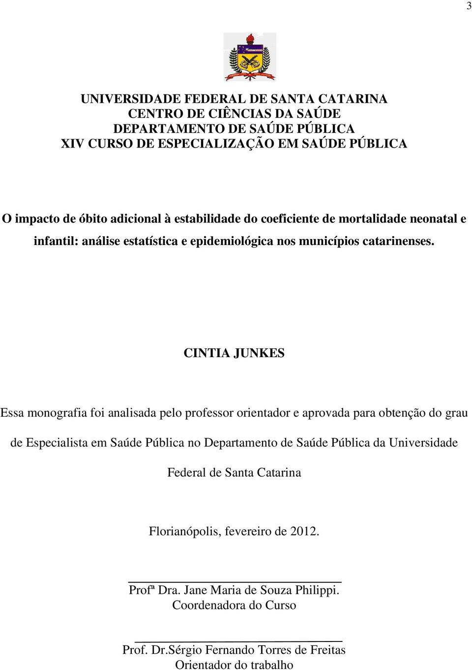 CINTIA JUNKES Essa monografia foi analisada pelo professor orientador e aprovada para obtenção do grau de Especialista em Saúde Pública no Departamento de Saúde Pública