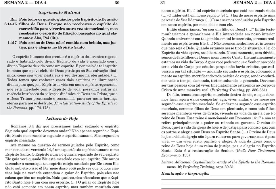 14:17 Pois o reino de Deus não é comida nem bebida, mas justiça, paz e alegria no Espírito Santo.