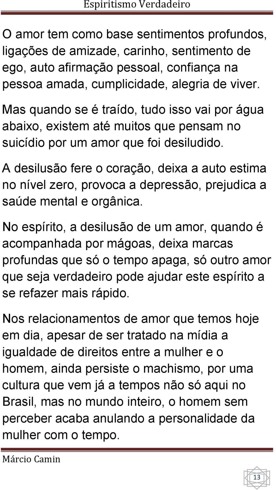 A desilusão fere o coração, deixa a auto estima no nível zero, provoca a depressão, prejudica a saúde mental e orgânica.