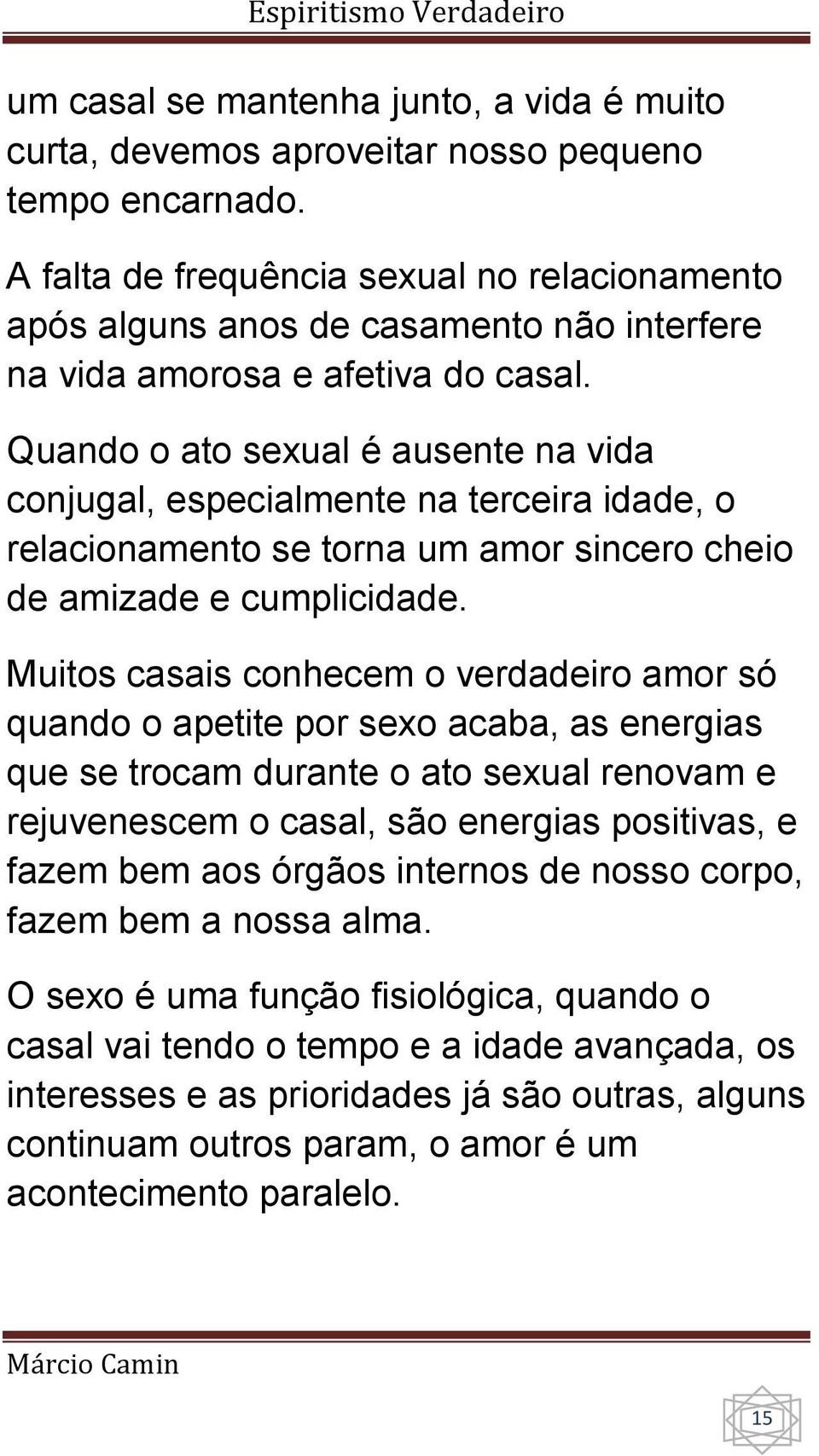 Quando o ato sexual é ausente na vida conjugal, especialmente na terceira idade, o relacionamento se torna um amor sincero cheio de amizade e cumplicidade.