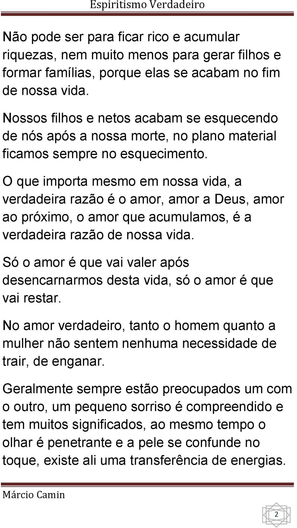 O que importa mesmo em nossa vida, a verdadeira razão é o amor, amor a Deus, amor ao próximo, o amor que acumulamos, é a verdadeira razão de nossa vida.