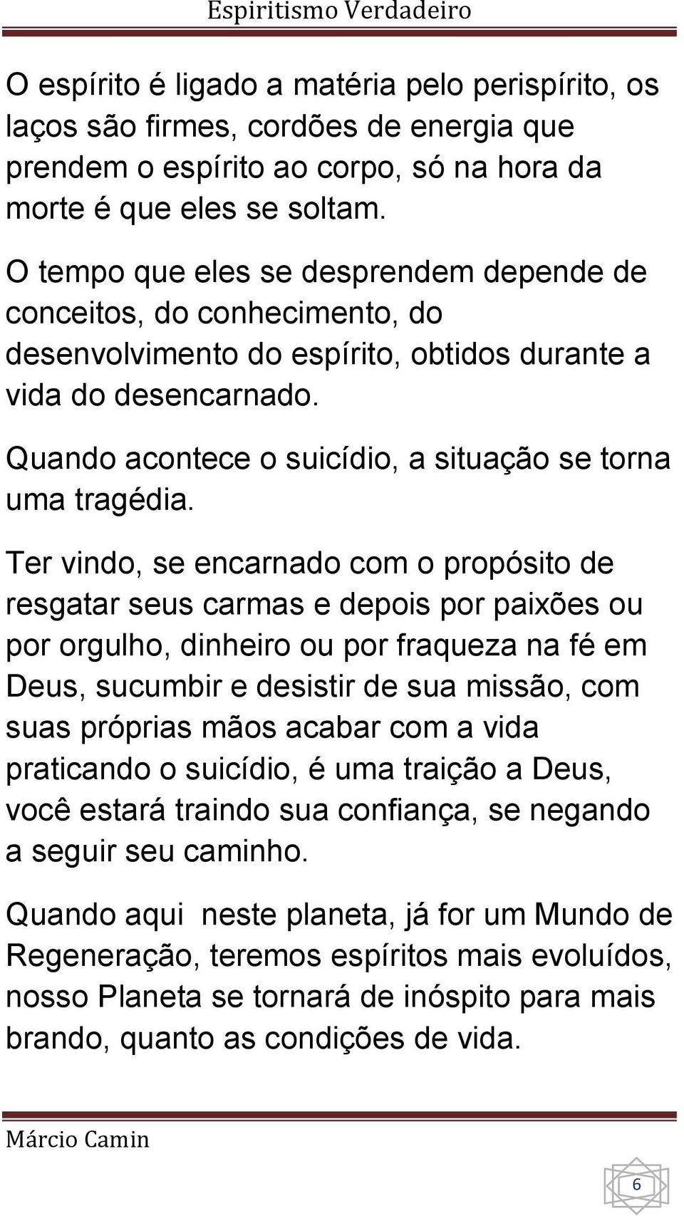 Quando acontece o suicídio, a situação se torna uma tragédia.