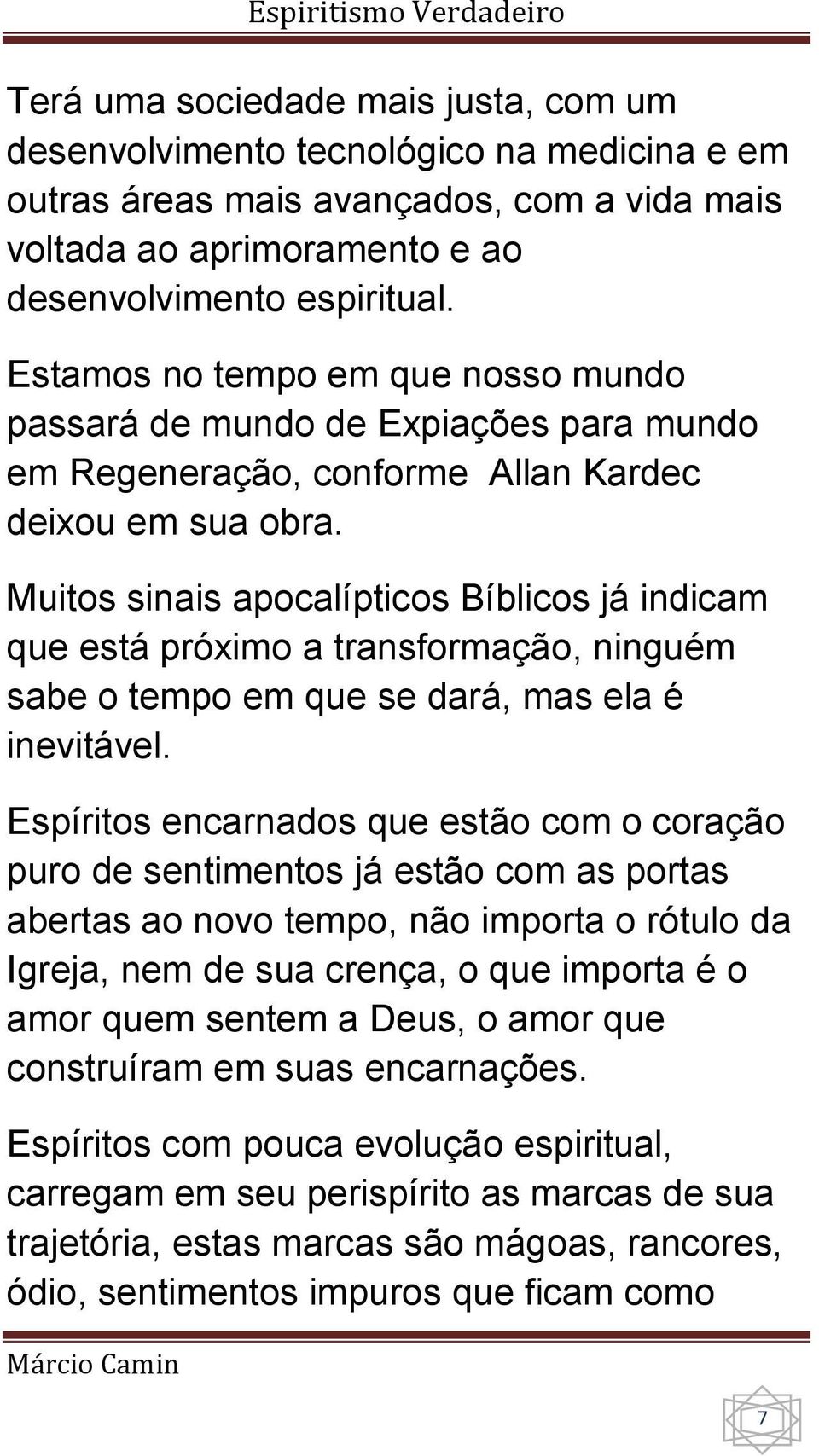 Muitos sinais apocalípticos Bíblicos já indicam que está próximo a transformação, ninguém sabe o tempo em que se dará, mas ela é inevitável.