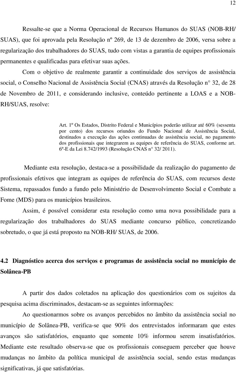 Com o objetivo de realmente garantir a continuidade dos serviços de assistência social, o Conselho Nacional de Assistência Social (CNAS) através da Resolução n 32, de 28 de Novembro de 2011, e