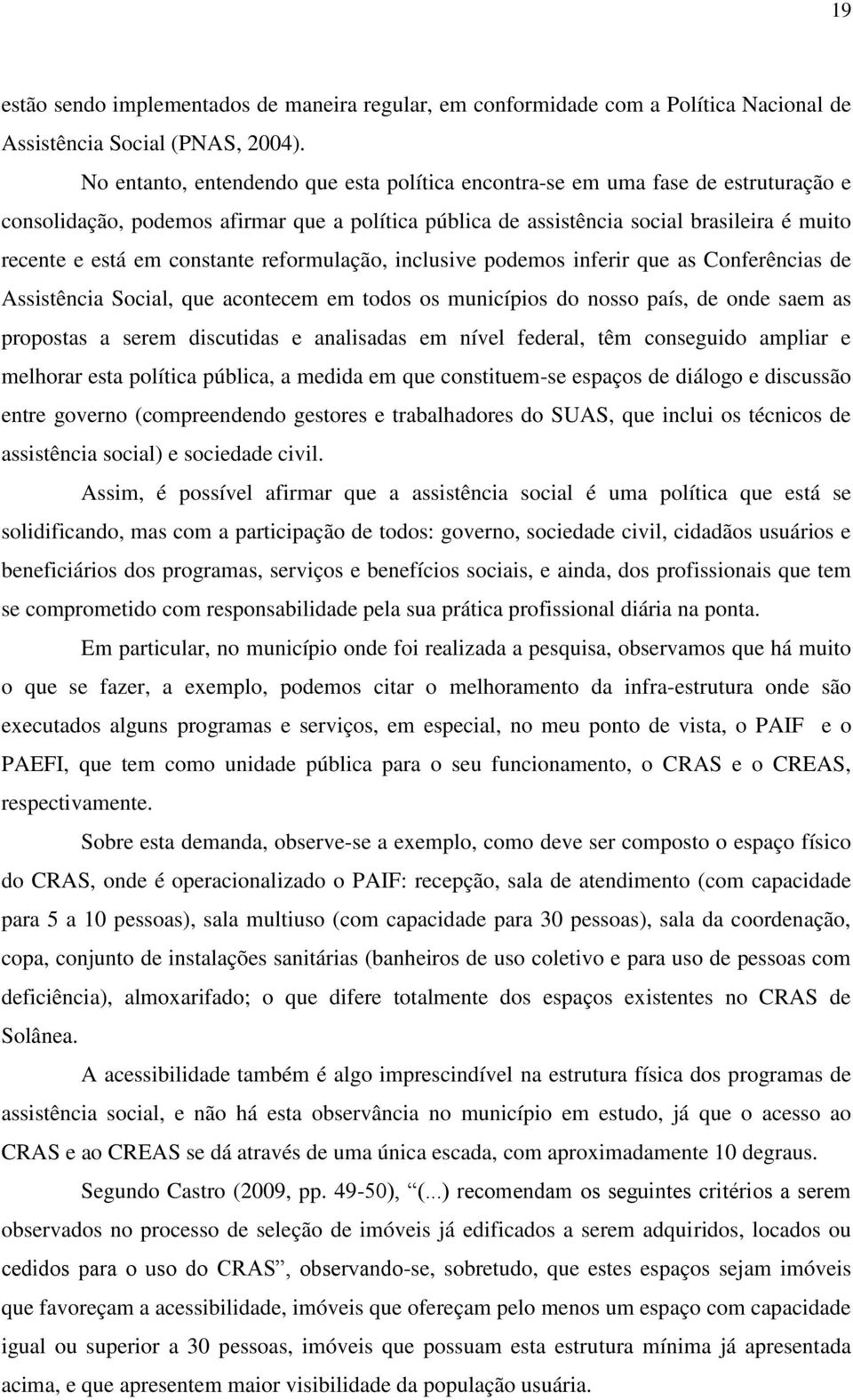 constante reformulação, inclusive podemos inferir que as Conferências de Assistência Social, que acontecem em todos os municípios do nosso país, de onde saem as propostas a serem discutidas e