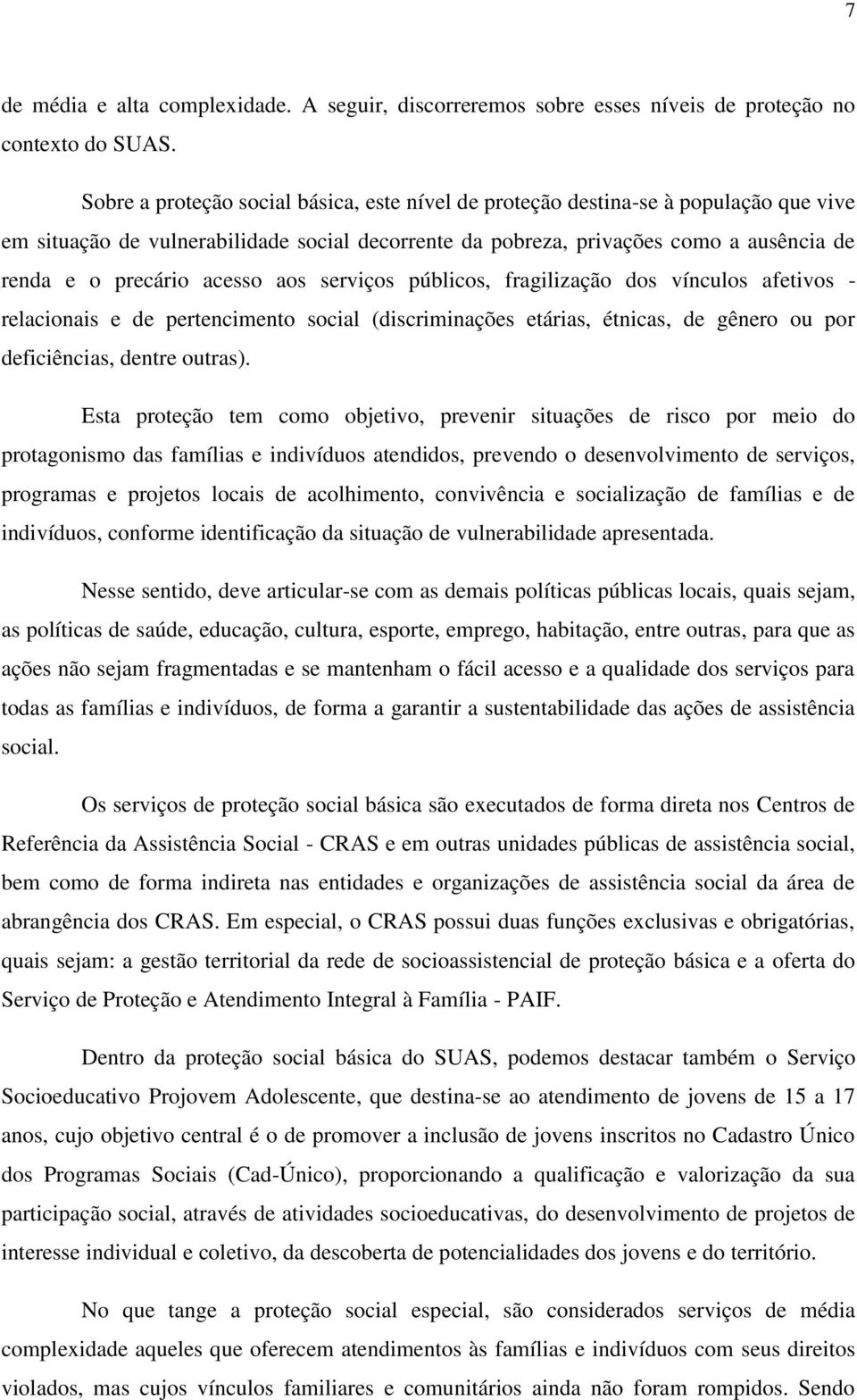 acesso aos serviços públicos, fragilização dos vínculos afetivos - relacionais e de pertencimento social (discriminações etárias, étnicas, de gênero ou por deficiências, dentre outras).