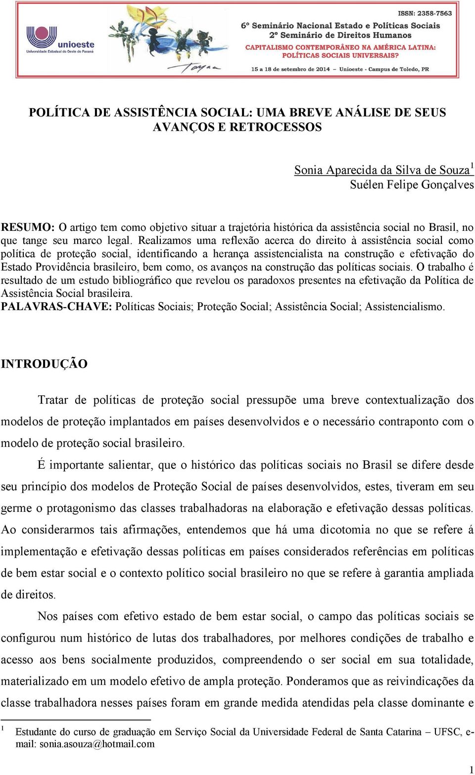 Realizamos uma reflexão acerca do direito à assistência social como política de proteção social, identificando a herança assistencialista na construção e efetivação do Estado Providência brasileiro,