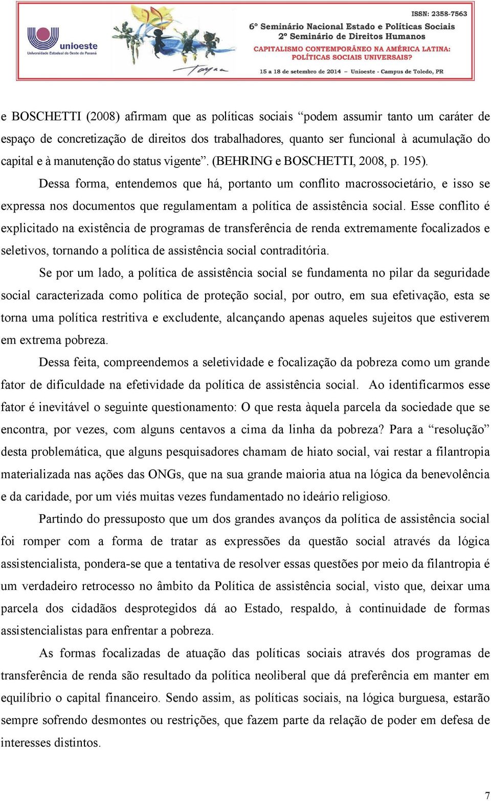 Dessa forma, entendemos que há, portanto um conflito macrossocietário, e isso se expressa nos documentos que regulamentam a política de assistência social.