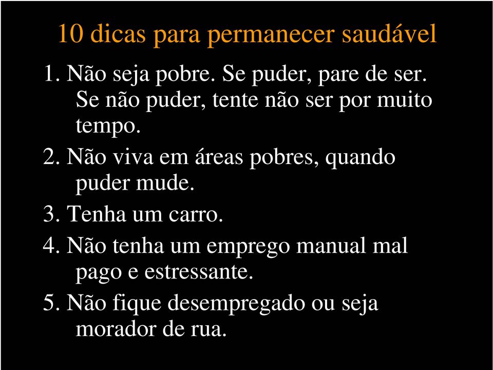 Não viva em áreas pobres, quando puder mude. 3. Tenha um carro. 4.