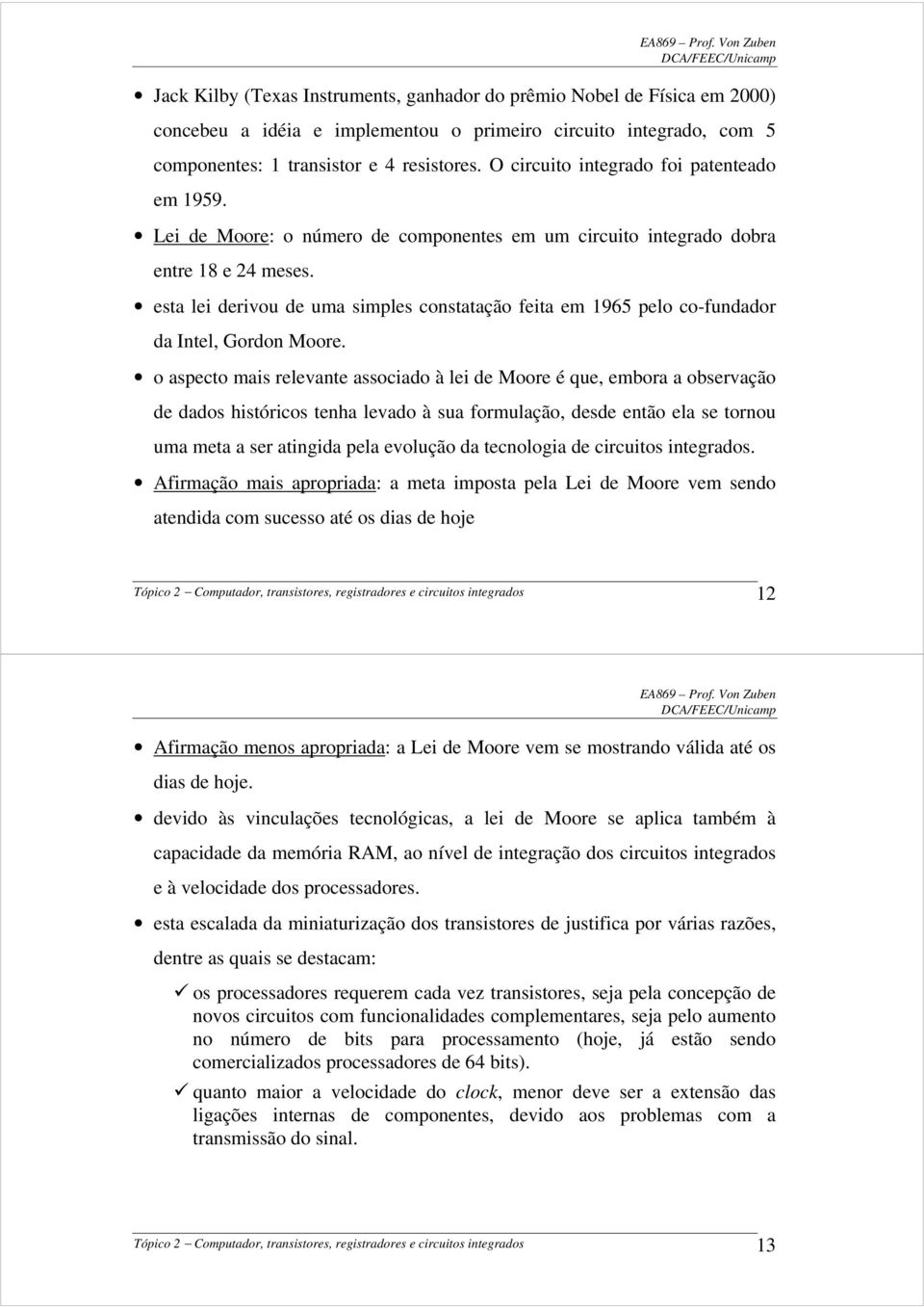 esta lei derivou de uma simples constatação feita em 1965 pelo co-fundador da Intel, Gordon Moore.