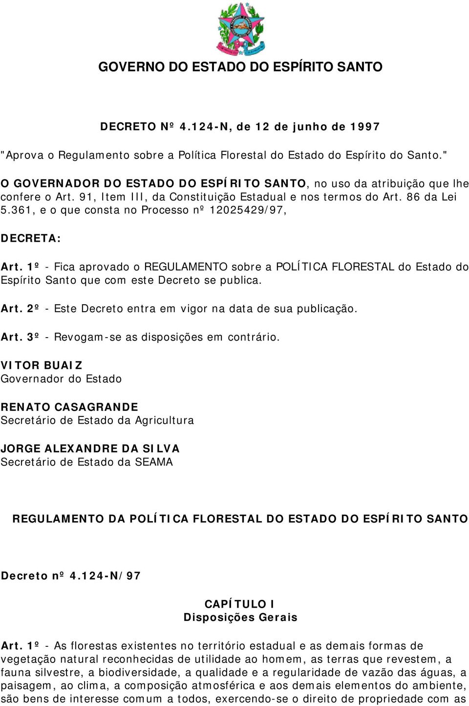 361, e o que consta no Processo nº 12025429/97, DECRETA: Art. 1º - Fica aprovado o REGULAMENTO sobre a POLÍTICA FLORESTAL do Estado do Espírito Santo que com este Decreto se publica. Art. 2º - Este Decreto entra em vigor na data de sua publicação.